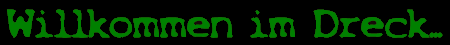 Willkommen im Dreck!